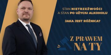 Z PRAWEM NA TY – Jak rozróżnić stan nietrzeźwości od stanu po użyciu alkoholu?
