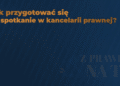 Z PRAWEM NA TY – Jak przygotować się na spotkanie w kancelarii prawnej?